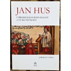 Jan Hus v představách šesti staletí a ve skutečnosti - Jaroslav Václav Polc