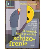 O nemoci, která se nazývá schizofrenie: Příručka pro pacienty, jejich blízké a jejich terapeuty - Martin Jarolímek